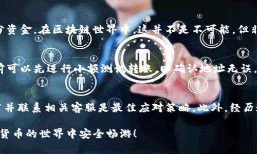   转错Tokenim转账？别慌！这里有解！ / 
 guanjianci Tokenim, 转账错误, 修复方案 /guanjianci 

当你在Tokenim上转账出错时，首先要保持冷静
在进行数字货币转账时，错误是非常常见的，尤其是在像Tokenim这样的平台上。无论是将资金发错地址，还是输入了错误的金额，都会让人感到无比焦虑。不管您是新手还是老手，面对这种情况，首先要做的就是深呼吸，保持冷静。因为焦虑并不能解决问题，冷静的思考才是解决问题的第一步。

注意详细信息，确认转账内容
检查一下您所输入的地址、金额以及相关信息。许多错误是由于不小心的输入导致的。确保输入的地址是否是您打算转账的目标地址，金额是否正确。这一步真的很重要，因为一旦转账被确认，就不容易逆转。

了解Tokenim的转账机制
Tokenim作为一款流行的数字货币转账工具，采用了区块链技术，转账过程一般是不可逆的。这意味着一旦一笔转账完成，您将无法直接通过平台撤回。但这并不意味着所有希望都已经破灭，了解这些规则可以帮助您更好地处理错误情况。

如何寻找转账的踪迹
如果您确认转账信息错误，可以在Tokenim平台上首先找到该笔交易的记录。您可以通过交易哈希（Transaction Hash）来查找。这是区块链上每笔交易独一无二的标识符。找到交易的详细信息后，您能更好地理解接下来该怎样处理。

联系Tokenim客服，寻求帮助
一旦您确认转账出错，立即联系Tokenim的客服团队。他们通常会提供支持与指导，帮助您解决问题。当联系客户支持时，提供清晰、详细的信息将有助于问题的快速解决。例如，您可以提供转账的交易哈希、错误地址及希望转回的地址等相关信息。

备注：转错地址的可能后果
如果您转错了地址，您可能需要注意一些潜在的后果。例如，如果将资金转到了一个无人管理的钱包，可能很难再找回这部分资金。在区块链世界中，这并不是不可能，但非常不易，因此，选对转账地址是非常重要的一步。

防范于未然，如何避免未来的错误
每一次错误都是一次学习的机会。为防止今后再次发生类似问题，您可以考虑采用一些防范措施。例如，在进行大额转账之前可以先进行小额测试转账，以确认地址无误。而且，尽量使用“收件人名”或“标签”功能为您的地址添加记忆标签，将使您在下一次转账时更为轻松。

总结
在Tokenim平台上进行转账时，出错是非常常见的事情，但重要的是在面对错误时能冷静处理。一旦发现问题，迅速确认细节并联系相关客服是最佳应对策略。此外，经历这些错误后，我们都能从中吸取经验，增强未来的安全意识。从而在今后的转账中更加谨慎，保障您的资金安全。 

希望这些内容能够帮助到您解决Tokenim转账出错的问题。如果您还有其他相关的疑问，欢迎您随时向我咨询，祝您在数字货币的世界中安全畅游！