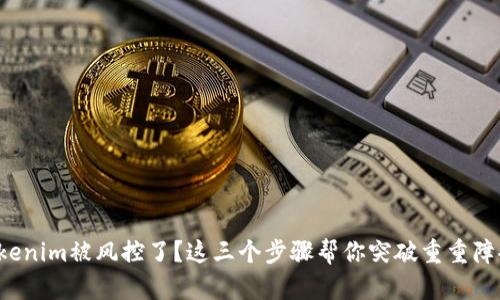 Tokenim被风控了？这三个步骤帮你突破重重障碍！