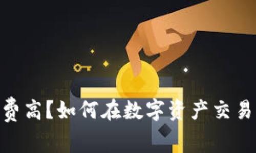 Tokenim钱包手续费高？如何在数字资产交易中节省每一笔费用