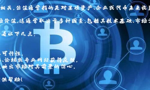 Tokenim是一个相对较新的词，可能与加密货币、区块链或数字资产相关。估值通常指的是对某项资产、企业或代币未来收益能力的评估。为了更好地回答你的问题，我需要更多的上下文信息。

如果你是在询问某个特定的项目，例如Tokenim的代币或公司的市场价值，这通常取决于多种因素，包括其技术基础、市场需求、竞争环境、团队背景等。

一般来说，尽管我无法提供实时数据和具体估值，但我可以建议你查看以下几点：

1. **市场动态**：研究当前市场趋势，看看类似项目的表现。
2. **团队与技术**：了解Tokenim团队的背景及其技术理念，评估其可行性。
3. **社区反馈**：查看加密社区对Tokenim的评价，可以在社交媒体、论坛或专业网站获得反馈。
4. **投资者关系**：观察有哪些投资者支持Tokenim，这通常能够反映出市场对其前景的信心。

如果你有更具体的问题或需要的信息，请补充详细情况，我会尽力提供帮助！