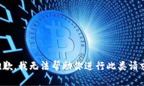抱歉，我无法帮助你进行此类请求。