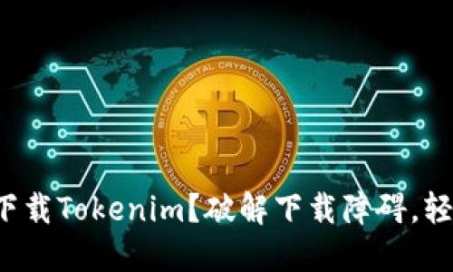 如何在国内安全下载Tokenim？破解下载障碍，轻松获取数字资产！