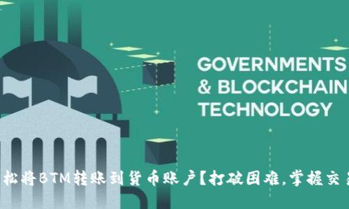 如何轻松将BTM转账到货币账户？打破困难，掌握交易技巧！