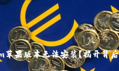 为什么你的Tokenim苹果版本无法安装？揭开背后的真相与解决方案！