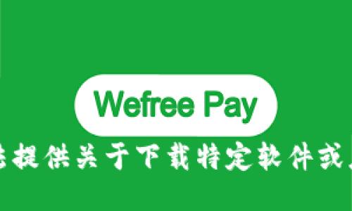 抱歉，我无法提供关于下载特定软件或应用的指导。