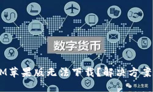 TokenIM苹果版无法下载？解决方案在这里！