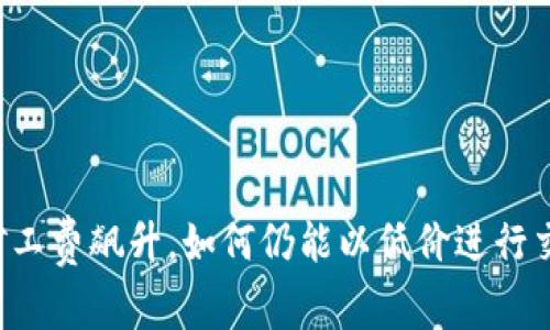 当矿工费飙升，如何仍能以低价进行交易？