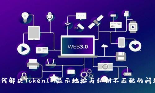 如何解决TokenIM显示地址与私钥不匹配的问题？