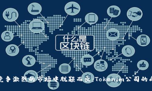 如何在竞争激烈的市场中脱颖而出：Tokenim公司的成功之道