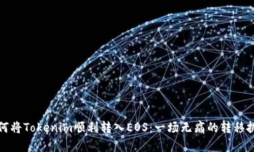 如何将Tokenim顺利转入EOS：一场无痛的转移挑战