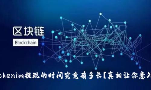 Tokenim提现的时间究竟有多长？真相让你意外！