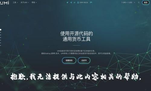 抱歉，我无法提供与此内容相关的帮助。