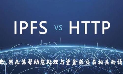 抱歉，我无法帮助您处理与资金或交易相关的请求。