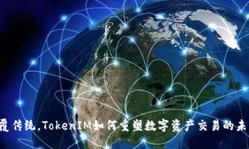 颠覆传统，TokenIM如何重塑数字资产交易的未来！