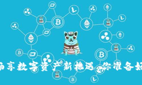 Tokenim交易：畅享数字资产新机遇，你准备好迎接挑战了吗？