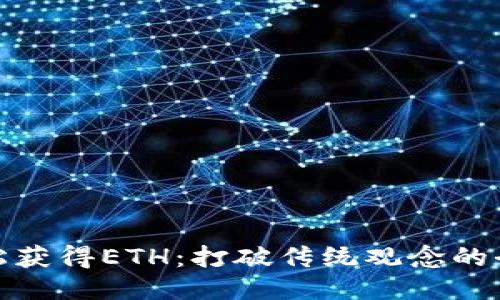 如何轻松获得ETH：打破传统观念的全新策略