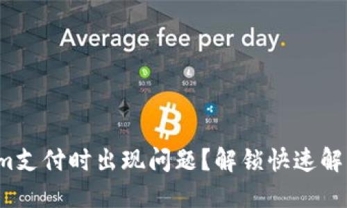 Tokenim支付时出现问题？解锁快速解决方案！