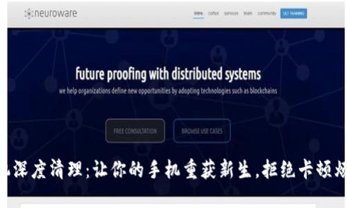 手机深度清理：让你的手机重获新生，拒绝卡顿烦恼！