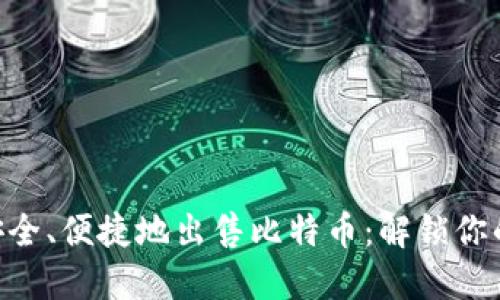 使用Tokenim安全、便捷地出售比特币：解锁你的数字资产收益