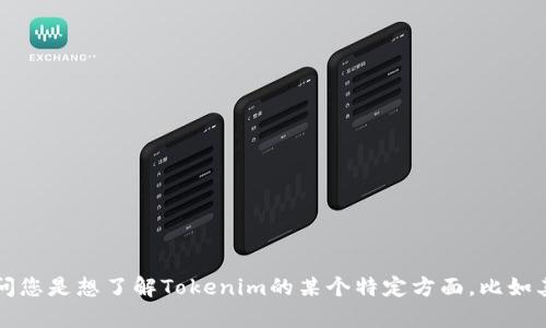 关于Tokenim的具体情况，抱歉我无法提供直接的信息。请问您是想了解Tokenim的某个特定方面，比如其功能、优缺点、应用场景等吗？这样我可能能更好地帮助您。