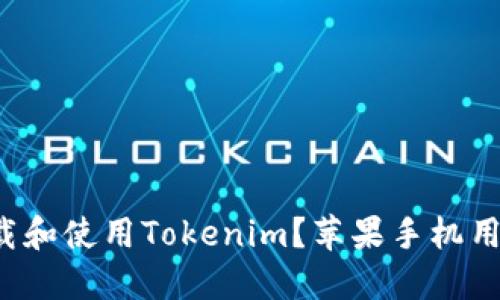 如何快速下载和使用Tokenim？苹果手机用户必看攻略！