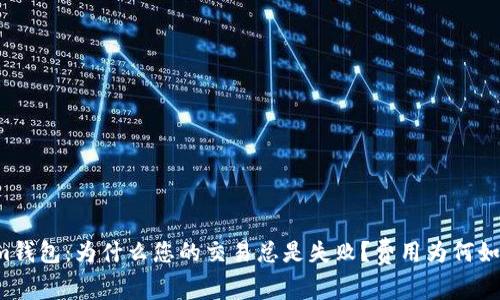 Tokenim钱包：为什么您的交易总是失败？费用为何如此高昂！
