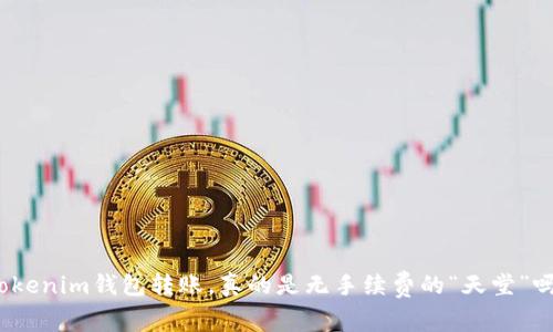 Tokenim钱包转账，真的是无手续费的“天堂”吗？