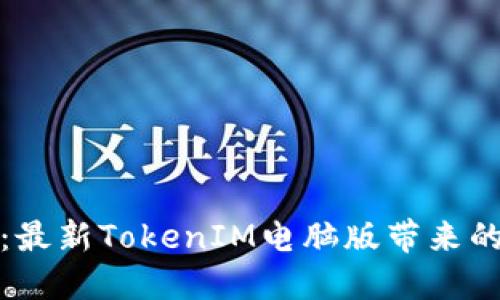 别让你错过：最新TokenIM电脑版带来的冲击与机遇