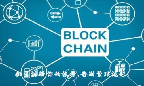 批量注册你的帐号，告别繁琐流程！