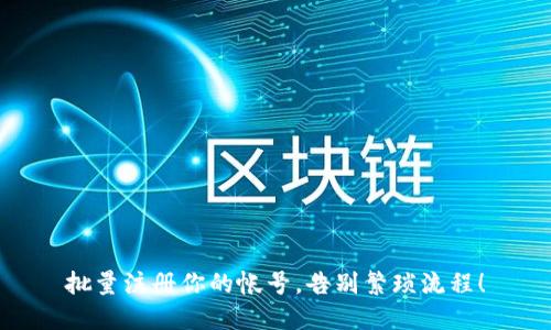 批量注册你的帐号，告别繁琐流程！