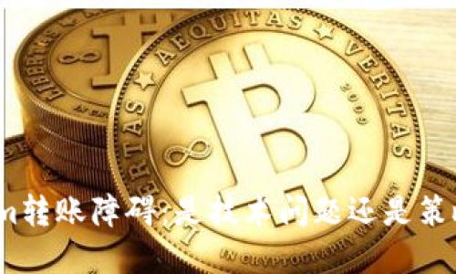 Tokenim转账障碍：是技术问题还是策略选择？