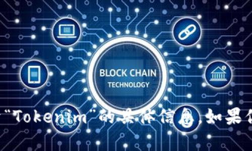 Tokenim 可能指的是一种加密货币相关的代币或平台，但根据我的知识库截至到2023年10月，并没有关于“Tokenim”的具体信息。如果你需要更详细的信息或其他方面的问题，欢迎你提供更多的背景或者上下文。这样我可以更好地帮助你解答。