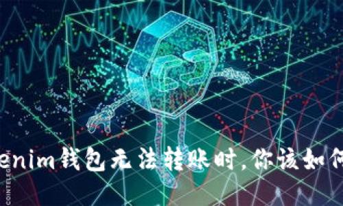 当Tokenim钱包无法转账时，你该如何应对？