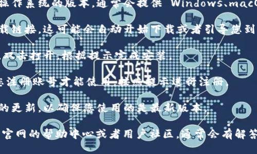 要下载 Tokenim，您可以按照以下步骤进行操作：

1. **访问官网**：首先，您需要访问 Tokenim 的官方网站。在官网上，通常会有下载链接或者‘下载’按钮。

2. **选择版本**：在网站中，找到适合您设备或操作系统的版本。通常会提供 Windows、macOS 或者移动设备（如 Android 和 iOS）的版本。

3. **点击下载链接**：选择对应版本后，点击下载链接。这可能会自动开始下载或者引导您到另一个页面。

4. **安装软件**：下载完成后，找到下载的文件，双击打开，根据提示完成安装。

5. **注册账号（如需要）**：一些应用可能需要您注册账号才能使用，按照提示进行注册。

6. **检查更新**：安装后，建议检查是否有可用的更新，以确保您使用的是最新版本。

如果您在下载或安装过程中遇到问题，可以查阅官网的帮助中心或者用户社区，通常会有解答常见问题的资源。