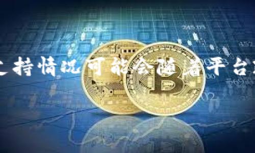 Tokenim 作为一款加密货币管理和交易平台，支持多种加密资产的交易和管理，包括比特币现金（BCH）。不过，具体的支持情况可能会随着平台政策的变化而有所更新。因此，为了获取最准确的信息，建议你直接访问 Tokenim 的官方网站或咨询他们的客户支持。

如果你还有其他问题或想了解更多有关 Tokenim 或 BCH 的信息，请告诉我！