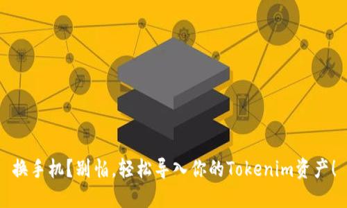 换手机？别怕，轻松导入你的Tokenim资产！