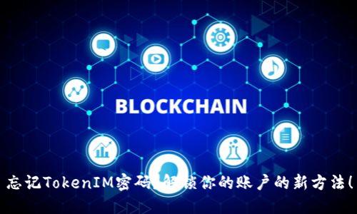 忘记TokenIM密码？解锁你的账户的新方法！