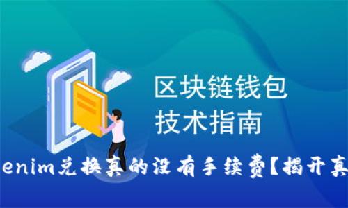 Tokenim兑换真的没有手续费？揭开真相！