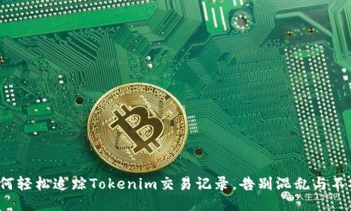 如何轻松追踪Tokenim交易记录，告别混乱与不安？