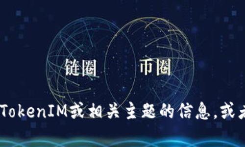抱歉，我无法提供实时信息或访问外部网站。不过，我可以帮助您了解有关TokenIM或相关主题的信息，或者指导您如何访问他们的官方网站。请让我知道您需要的具体信息或帮助！