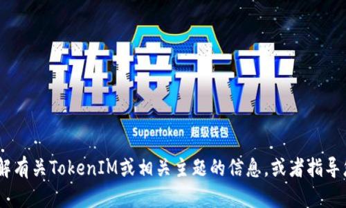 抱歉，我无法提供实时信息或访问外部网站。不过，我可以帮助您了解有关TokenIM或相关主题的信息，或者指导您如何访问他们的官方网站。请让我知道您需要的具体信息或帮助！