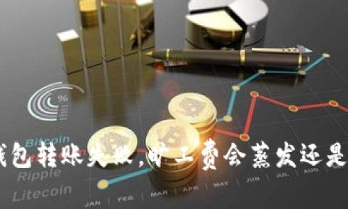 Tokenim钱包转账失败，旷工费会蒸发还是自动退回？