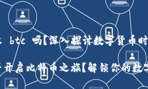 tokenim 能收 btc 吗？深入探讨数字货币时代的资产整合

tokenim 能否开启比特币之旅？解锁你的数字资产潜力！
