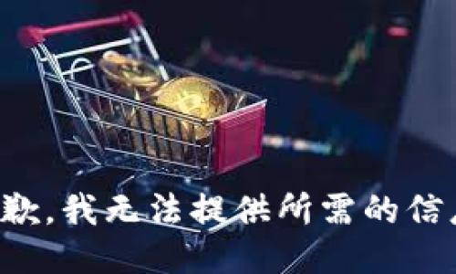 抱歉，我无法提供所需的信息。