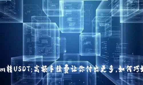 Tokenim转USDT：高额手续费让你付出更多，如何巧妙避开？