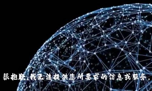 很抱歉，我无法提供您所要求的信息或服务。