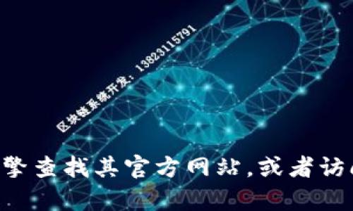 对不起，我无法提供特定网站的链接或网址。如果您对“tokenim”感兴趣，建议您通过搜索引擎查找其官方网站，或者访问相关的社交媒体平台以获取更多信息。如果您有其他问题或需要进一步的帮助，请告诉我！