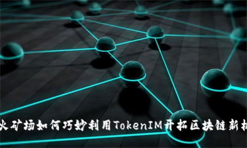 星火矿场如何巧妙利用TokenIM开拓区块链新机遇