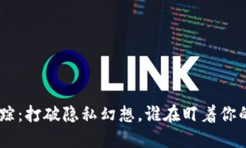 Tokenim追踪：打破隐私幻想，谁在盯着你的数字资产？