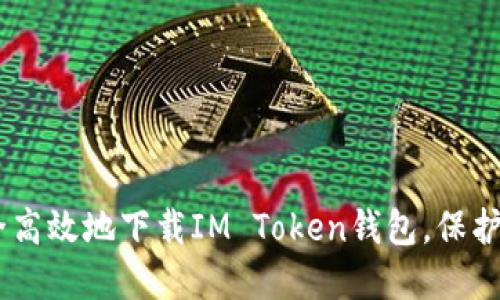riaoti如何安全高效地下载IM Token钱包，保护你的数字资产？